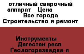 отличный сварочный аппарат › Цена ­ 3 500 - Все города Строительство и ремонт » Инструменты   . Дагестан респ.,Геологоразведка п.